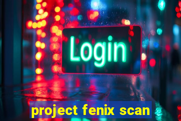 project fenix scan